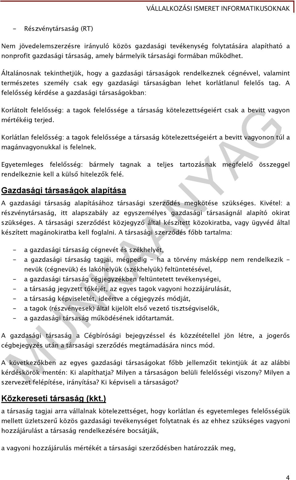 A felelősség kérdése a gazdasági társaságokban: Korlátolt felelősség: a tagok felelőssége a társaság kötelezettségeiért csak a bevitt vagyon mértékéig terjed.