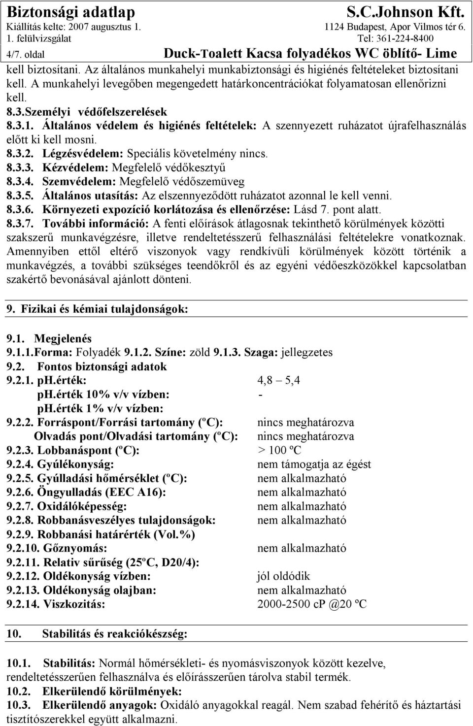 Általános védelem és higiénés feltételek: A szennyezett ruházatot újrafelhasználás előtt ki kell mosni. 8.3.2. Légzésvédelem: Speciális követelmény nincs. 8.3.3. Kézvédelem: Megfelelő védőkesztyű 8.3.4.