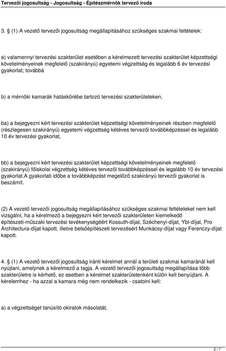 szakterület képzettségi követelményeinek részben megfelelő (részlegesen szakirányú) egyetemi végzettség kétéves tervezői továbbképzéssel és legalább 10 év tervezési gyakorlat, bb) a bejegyezni kért