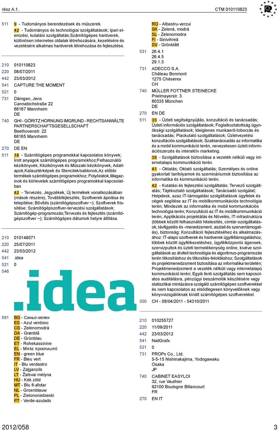 létrehozása és fejlesztése. 111823 8/7/211 CAPTURE THE MOMENT Dämgen, Jens Cannabichstraße 22 68167 Mannheim GHI - GÖRITZ HORNUNG IMGRUND - RECHTSANWÄLTE PARTNERSCHAFTSGELLSCHAFT Beethovenstr.