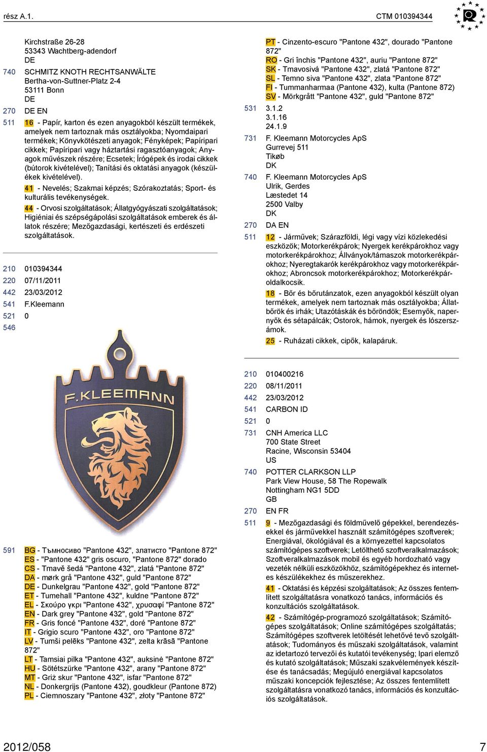 tartoznak más osztályokba; Nyomdaipari termékek; Könyvkötészeti anyagok; Fényképek; Papíripari cikkek; Papíripari vagy háztartási ragasztóanyagok; Anyagok művészek részére; Ecsetek; Írógépek és