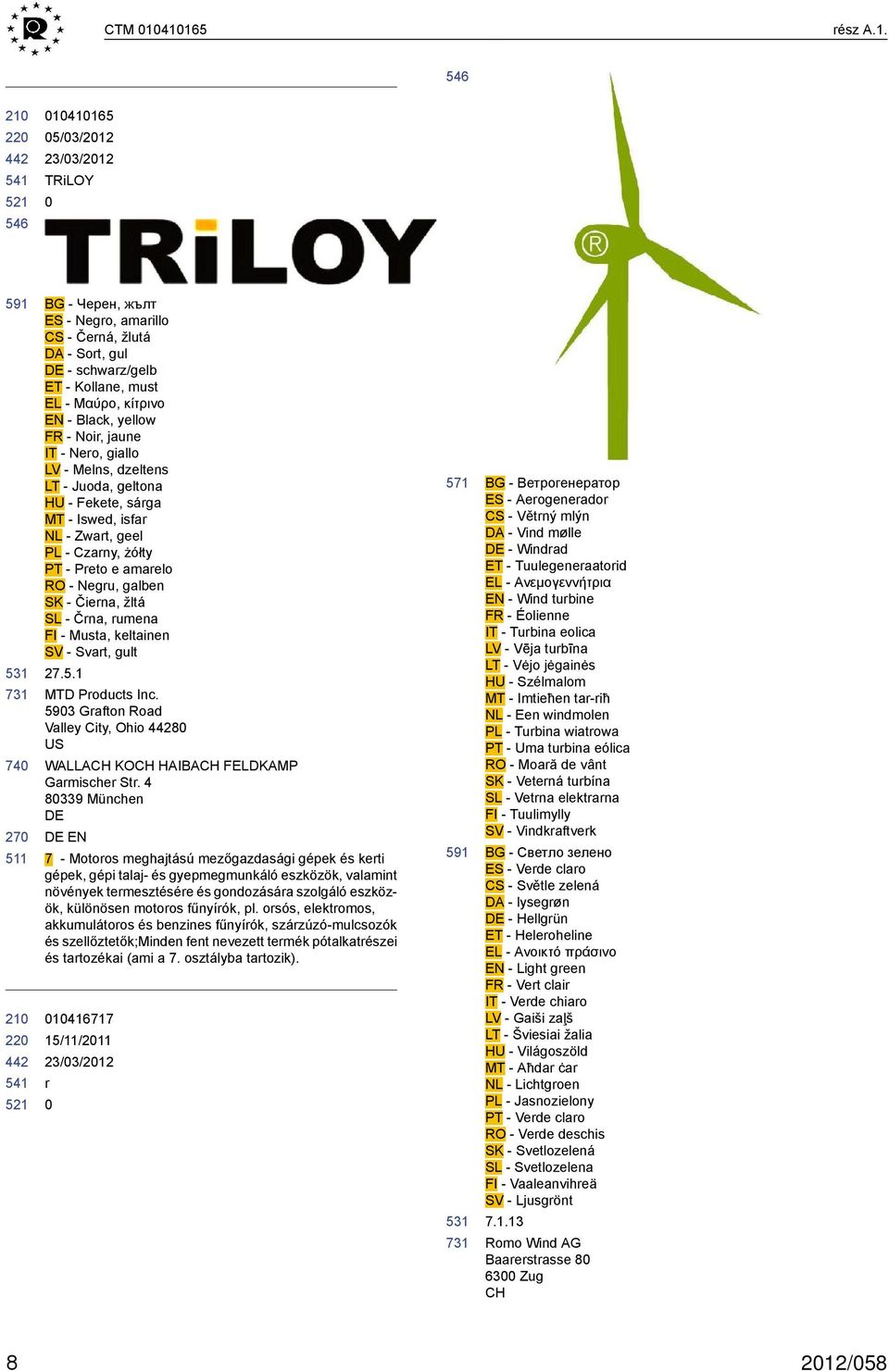 IT - Nero, giallo LV - Melns, dzeltens LT - Juoda, geltona HU - Fekete, sárga MT - Iswed, isfar NL - Zwart, geel PL - Czarny, żółty PT - Preto e amarelo RO - Negru, galben SK - Čierna, žltá SL -