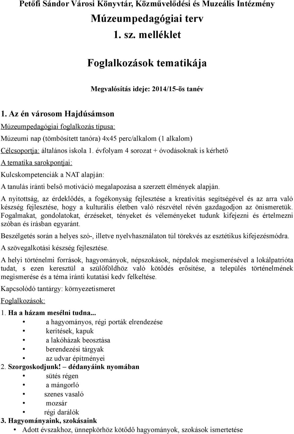 évfolyam 4 sorozat + óvodásoknak is kérhető A tematika sarokpontjai: Kulcskompetenciák a NAT alapján: A tanulás iránti belső motiváció megalapozása a szerzett élmények alapján.
