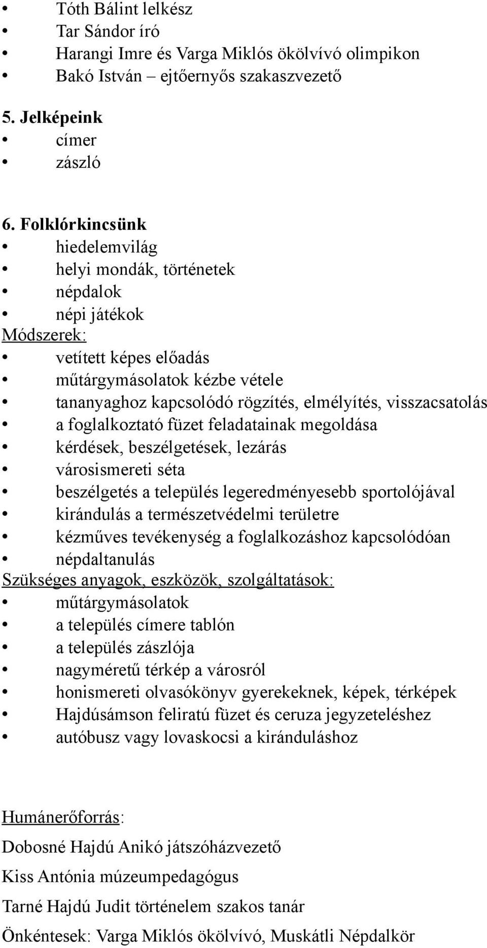 visszacsatolás a foglalkoztató füzet feladatainak megoldása kérdések, beszélgetések, lezárás városismereti séta beszélgetés a település legeredményesebb sportolójával kirándulás a természetvédelmi