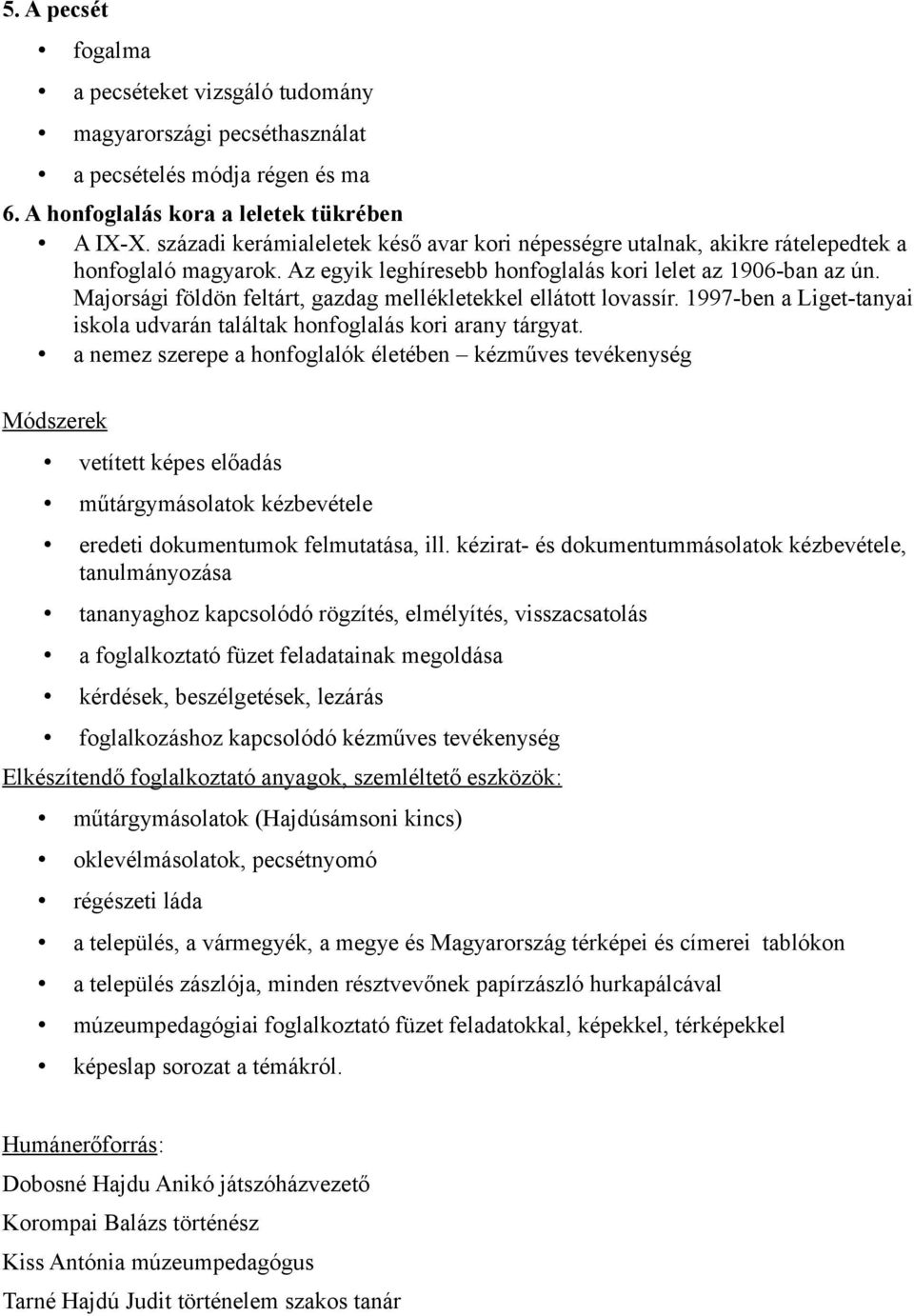 Majorsági földön feltárt, gazdag mellékletekkel ellátott lovassír. 1997-ben a Liget-tanyai iskola udvarán találtak honfoglalás kori arany tárgyat.
