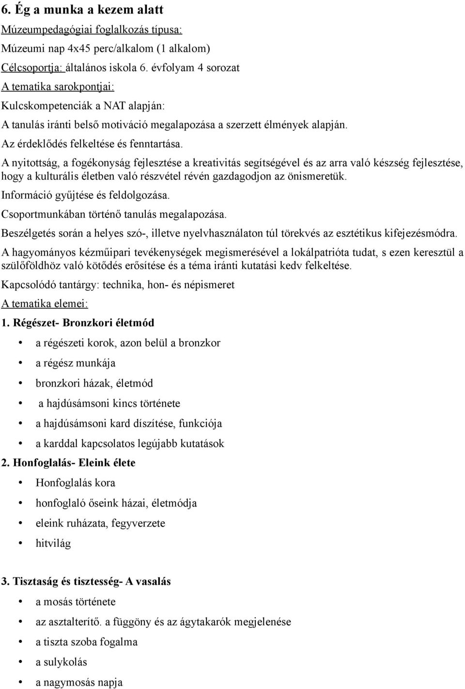 A nyitottság, a fogékonyság fejlesztése a kreativitás segítségével és az arra való készség fejlesztése, hogy a kulturális életben való részvétel révén gazdagodjon az önismeretük.