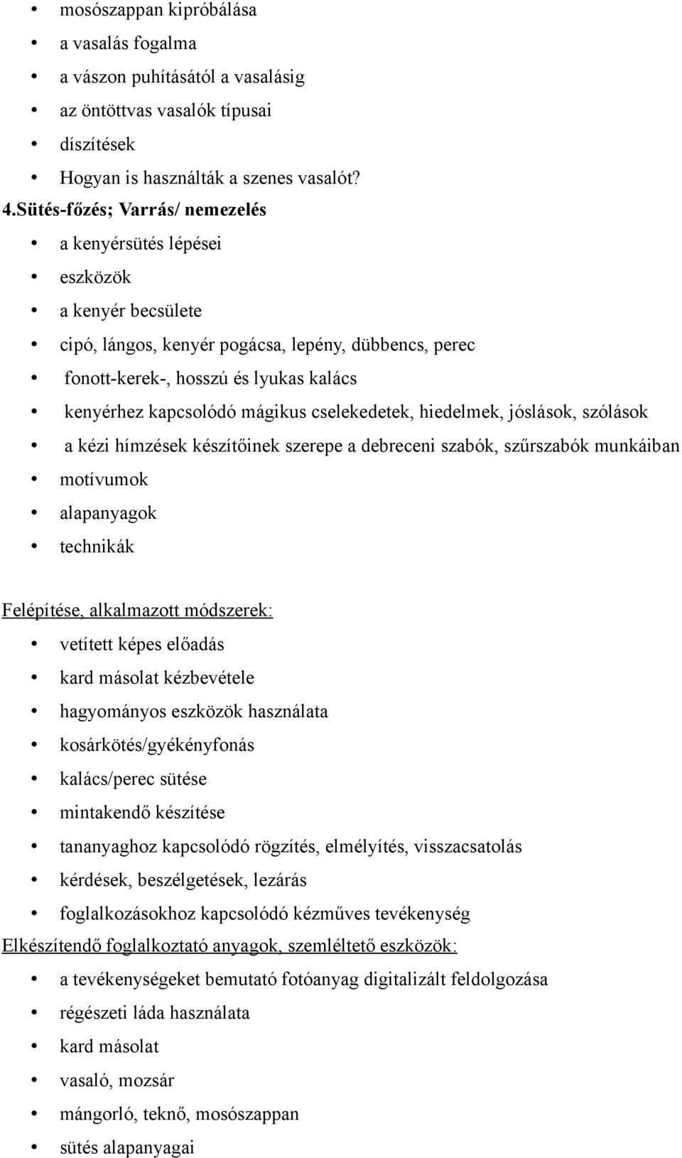 mágikus cselekedetek, hiedelmek, jóslások, szólások a kézi hímzések készítőinek szerepe a debreceni szabók, szűrszabók munkáiban motívumok alapanyagok technikák Felépítése, alkalmazott módszerek: