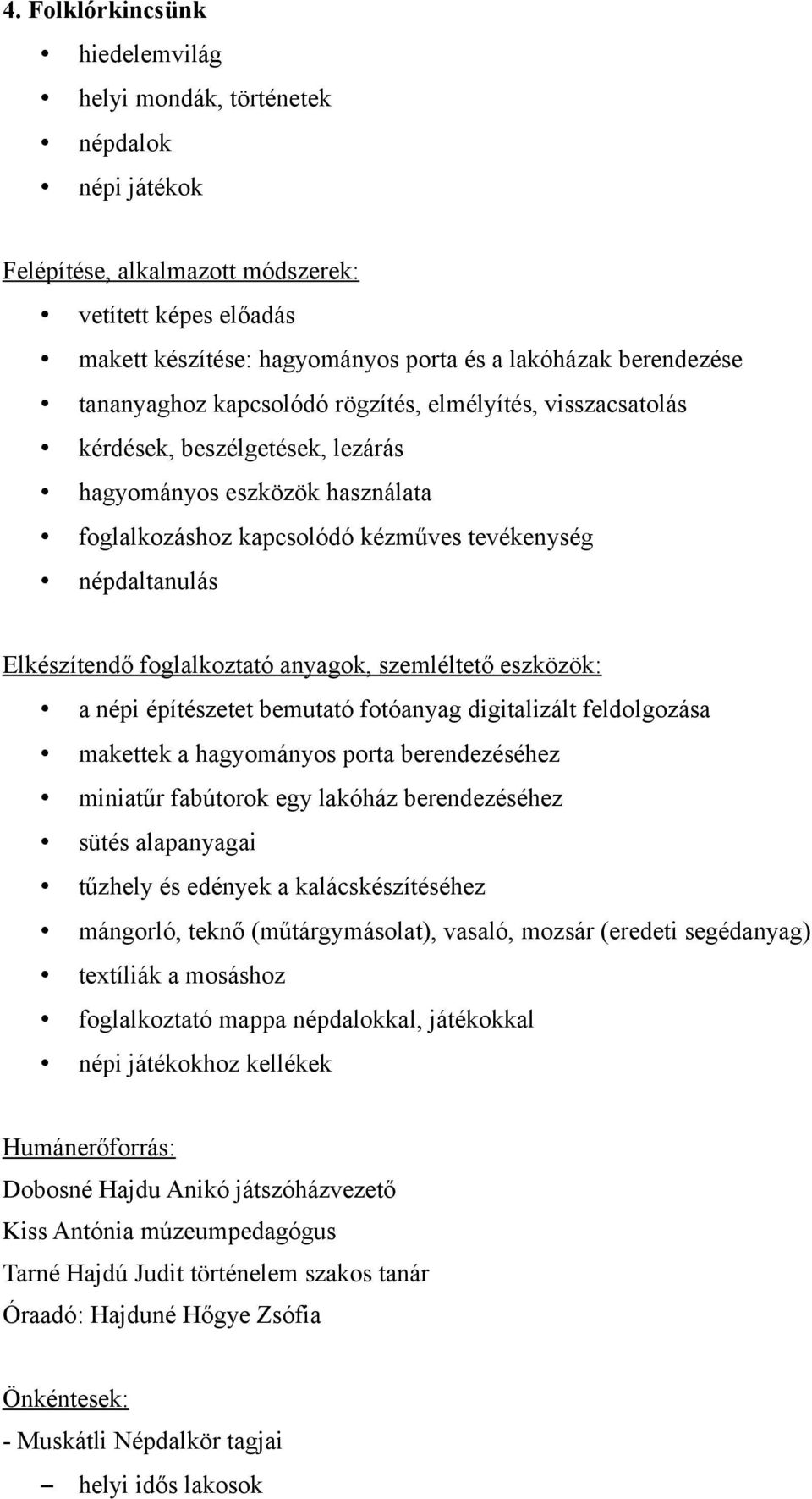 Elkészítendő foglalkoztató anyagok, szemléltető eszközök: a népi építészetet bemutató fotóanyag digitalizált feldolgozása makettek a hagyományos porta berendezéséhez miniatűr fabútorok egy lakóház