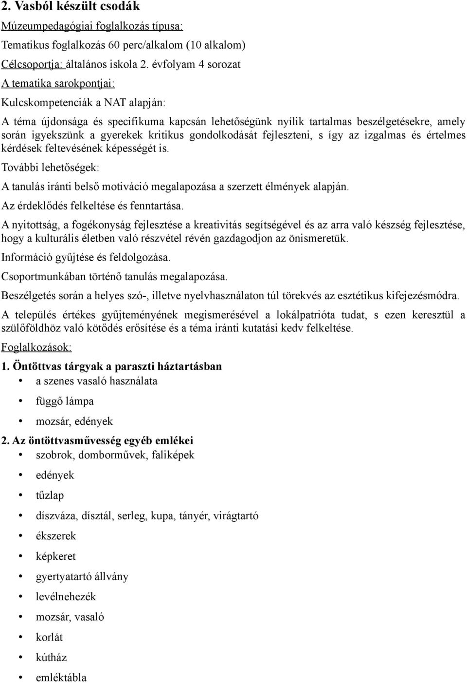 kritikus gondolkodását fejleszteni, s így az izgalmas és értelmes kérdések feltevésének képességét is. További lehetőségek: A tanulás iránti belső motiváció megalapozása a szerzett élmények alapján.