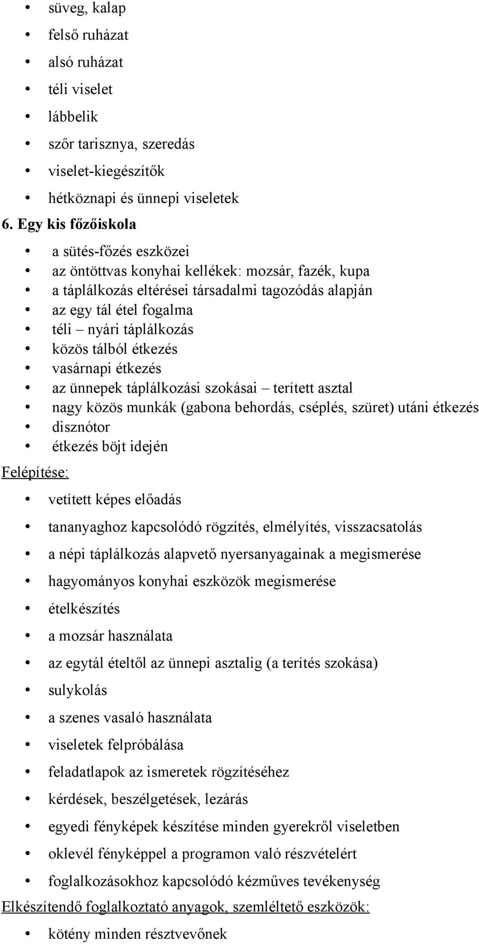 tálból étkezés vasárnapi étkezés az ünnepek táplálkozási szokásai terített asztal nagy közös munkák (gabona behordás, cséplés, szüret) utáni étkezés disznótor étkezés böjt idején Felépítése: vetített