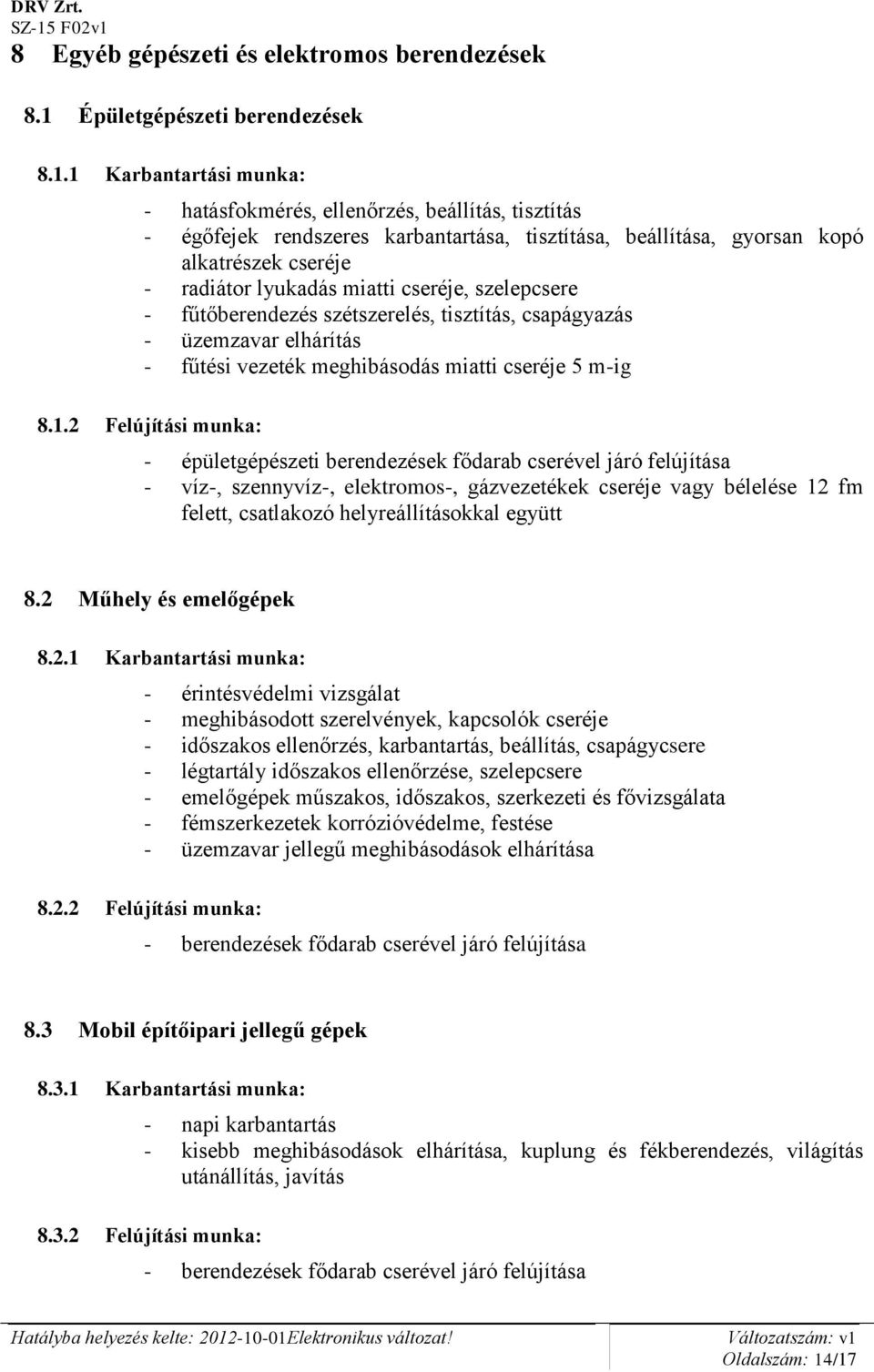 1 Karbantartási munka: - hatásfokmérés, ellenőrzés, beállítás, tisztítás - égőfejek rendszeres karbantartása, tisztítása, beállítása, gyorsan kopó alkatrészek cseréje - radiátor lyukadás miatti