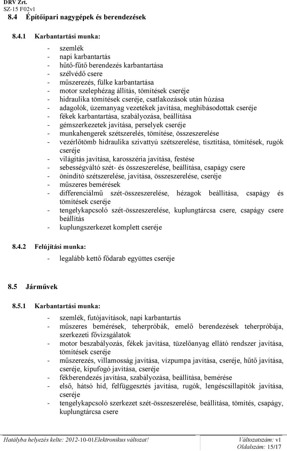 beállítása - gémszerkezetek javítása, perselyek cseréje - munkahengerek szétszerelés, tömítése, összeszerelése - vezérlőtömb hidraulika szivattyú szétszerelése, tisztítása, tömítések, rugók cseréje -