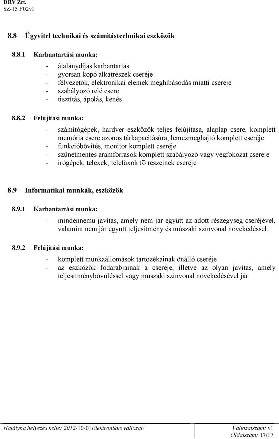 8.2 Felújítási munka: - számítógépek, hardver eszközök teljes felújítása, alaplap csere, komplett memória csere azonos tárkapacitásúra, lemezmeghajtó komplett cseréje - funkcióbővítés, monitor