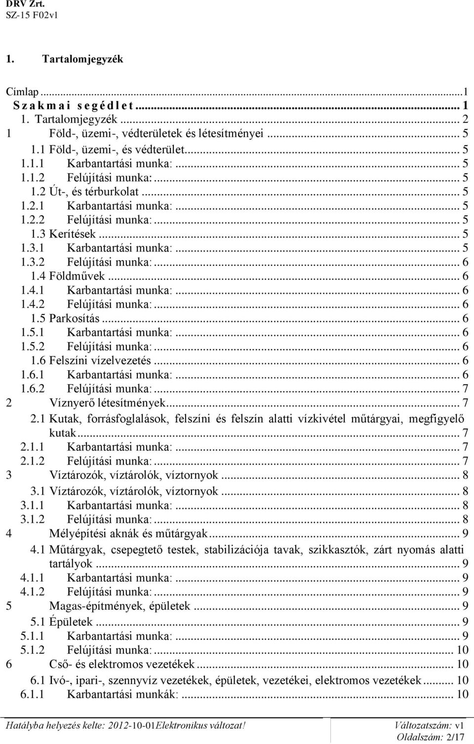 4 Földművek... 6 1.4.1 Karbantartási munka:... 6 1.4.2 Felújítási munka:... 6 1.5 Parkosítás... 6 1.5.1 Karbantartási munka:... 6 1.5.2 Felújítási munka:... 6 1.6 Felszíni vízelvezetés... 6 1.6.1 Karbantartási munka:... 6 1.6.2 Felújítási munka:... 7 2 Víznyerő létesítmények.