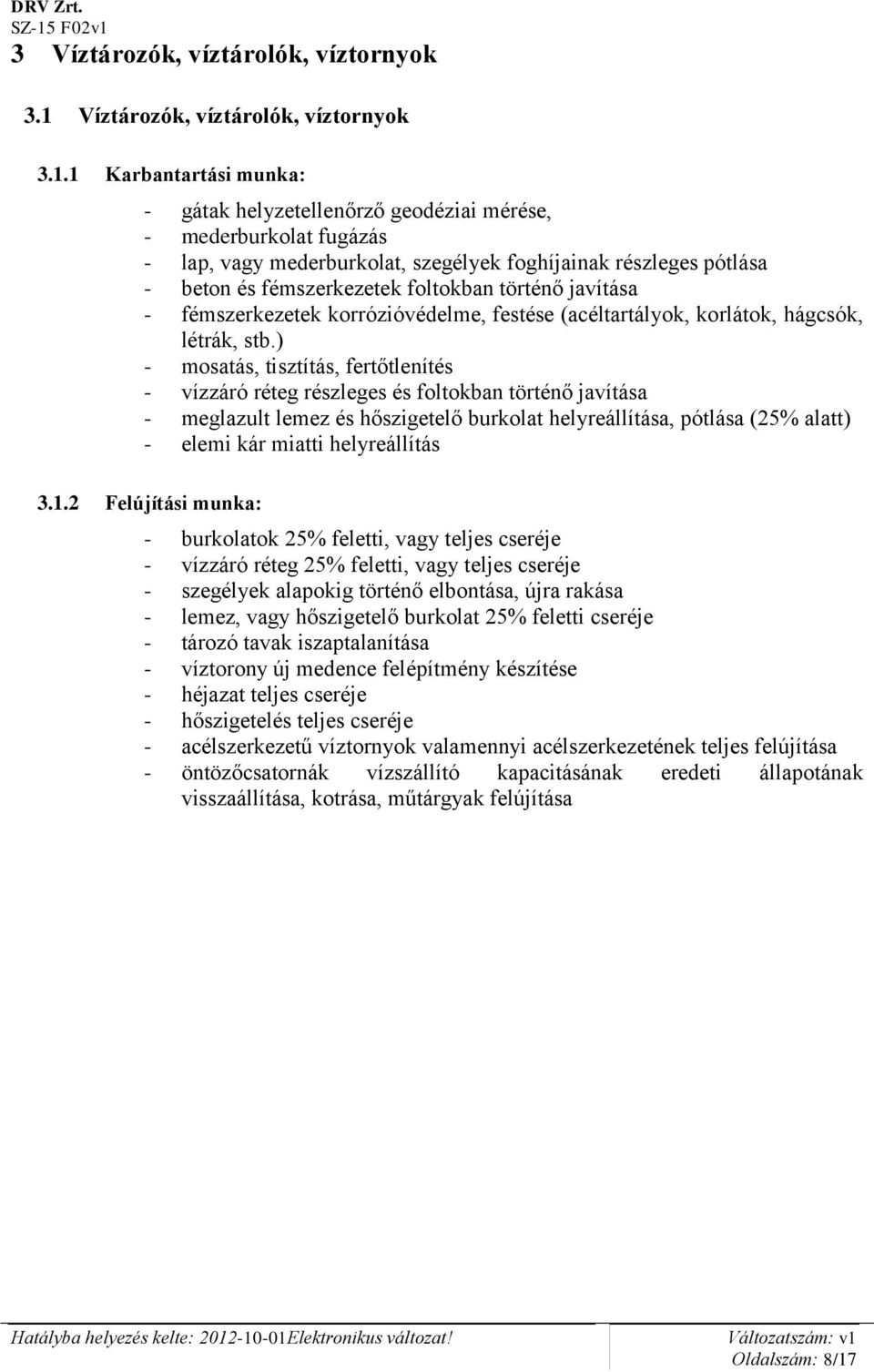 1 Karbantartási munka: - gátak helyzetellenőrző geodéziai mérése, - mederburkolat fugázás - lap, vagy mederburkolat, szegélyek foghíjainak részleges pótlása - beton és fémszerkezetek foltokban