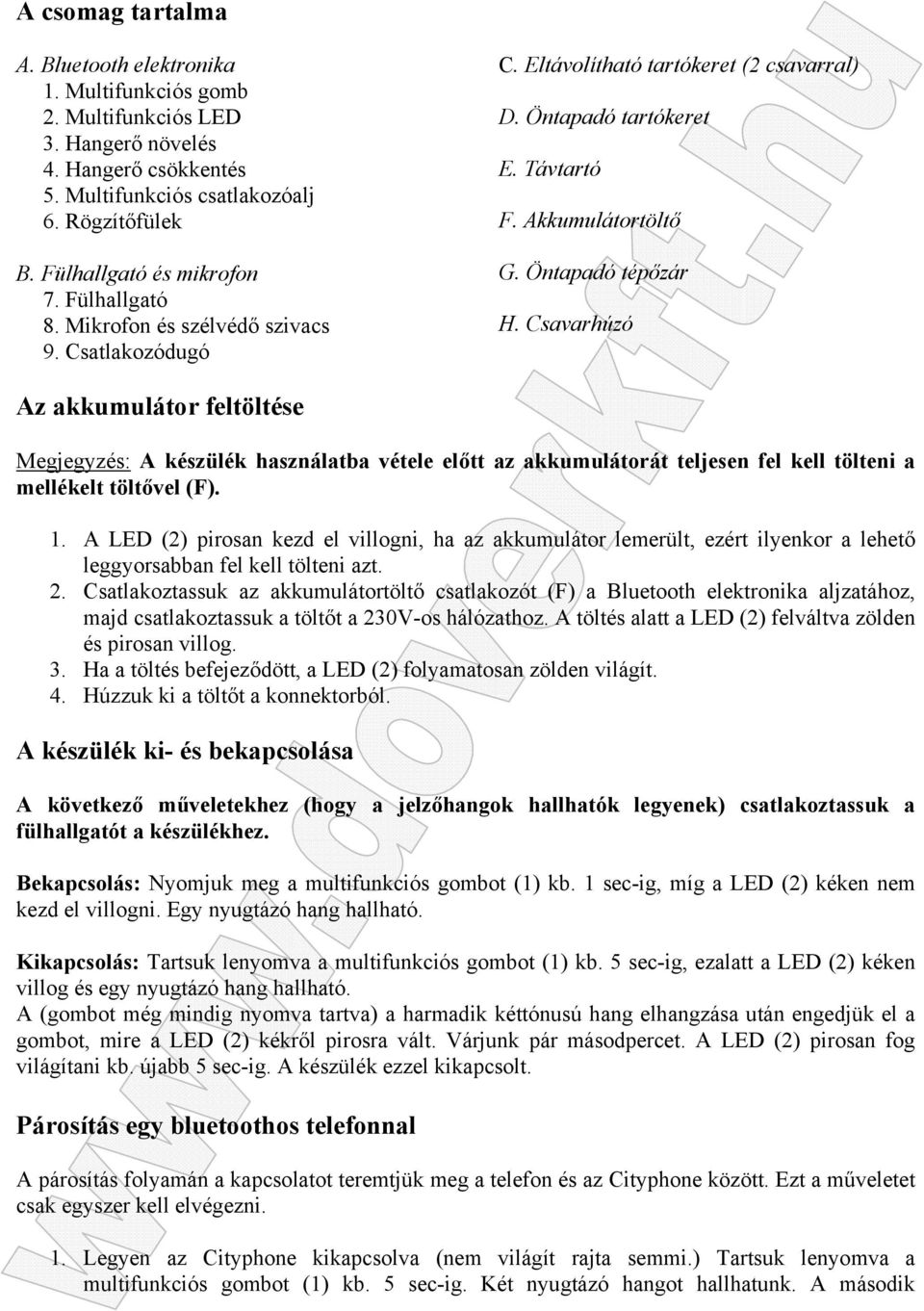 Öntapadó tépőzár H. Csavarhúzó Az akkumulátor feltöltése Megjegyzés: A készülék használatba vétele előtt az akkumulátorát teljesen fel kell tölteni a mellékelt töltővel (F). 1.