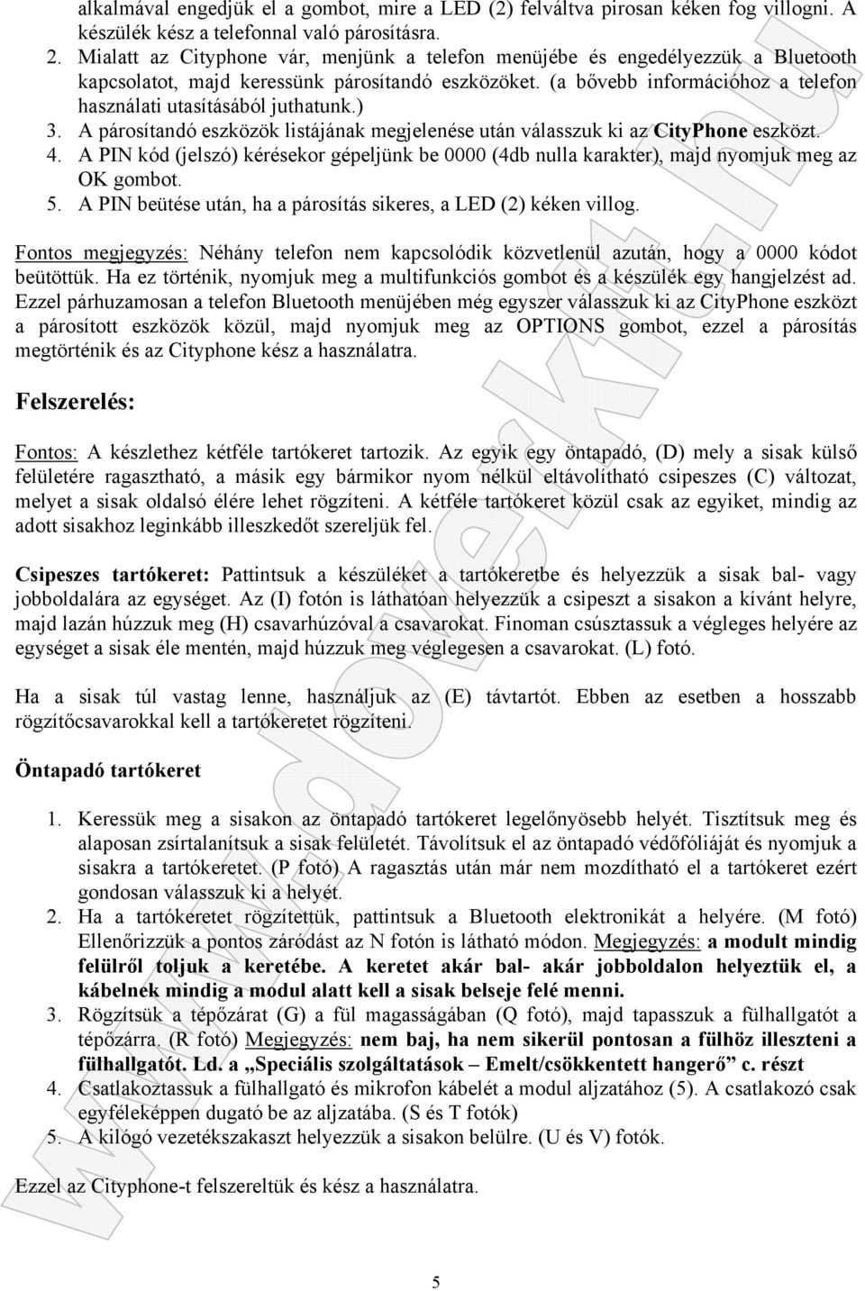 (a bővebb információhoz a telefon használati utasításából juthatunk.) 3. A párosítandó eszközök listájának megjelenése után válasszuk ki az CityPhone eszközt. 4.