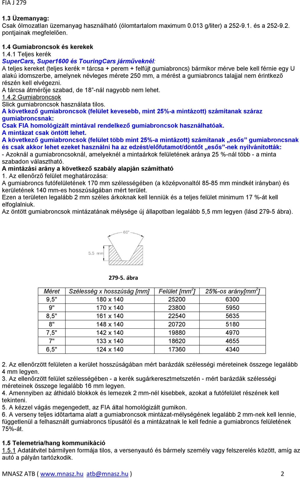 1 Teljes kerék SuperCars, Super1600 és TouringCars járműveknél: A teljes kereket (teljes kerék = tárcsa + perem + felfújt gumiabroncs) bármikor mérve bele kell férnie egy U alakú idomszerbe, amelynek