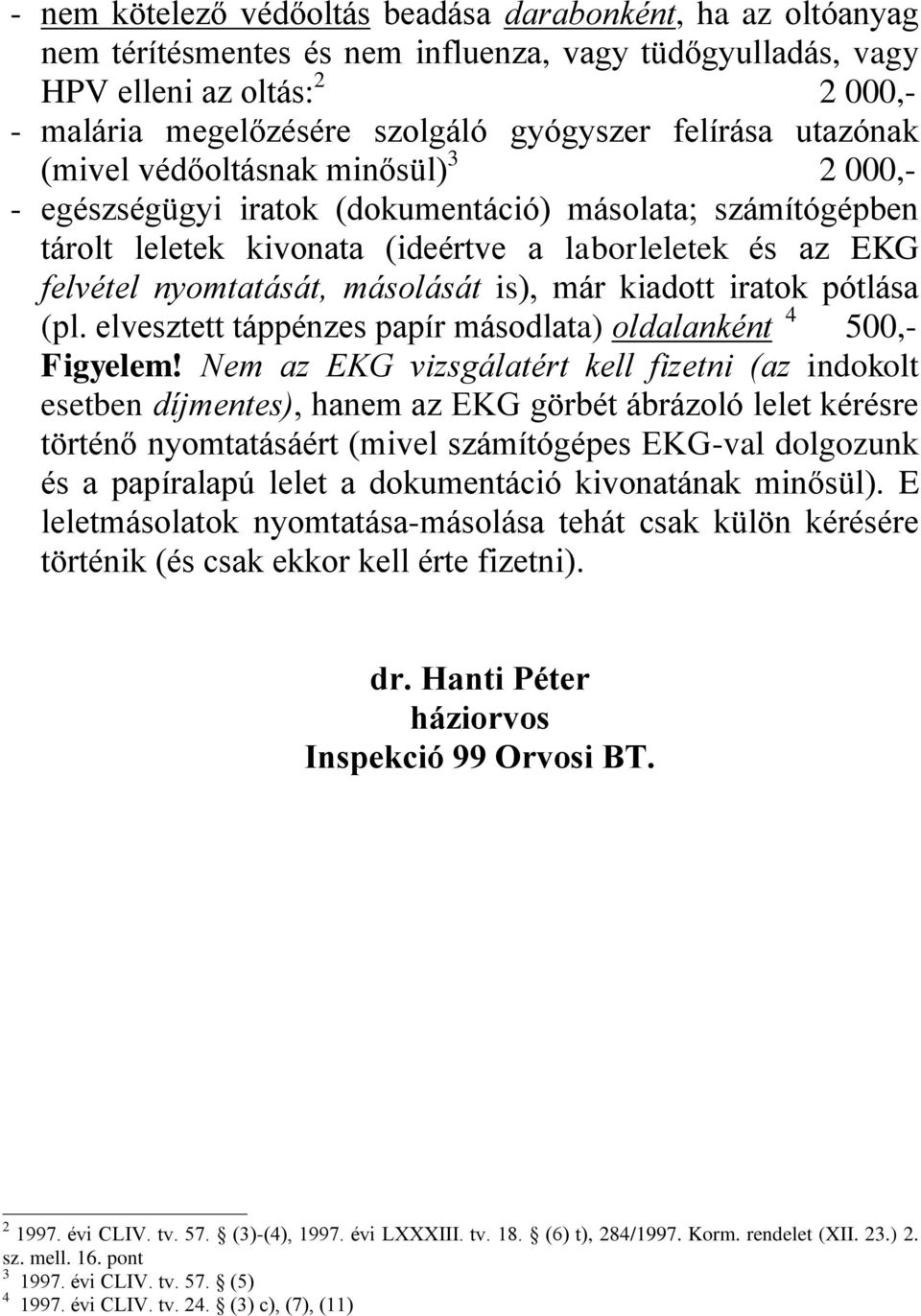 másolását is), már kiadott iratok pótlása (pl. elvesztett táppénzes papír másodlata) oldalanként 4 500,- Figyelem!