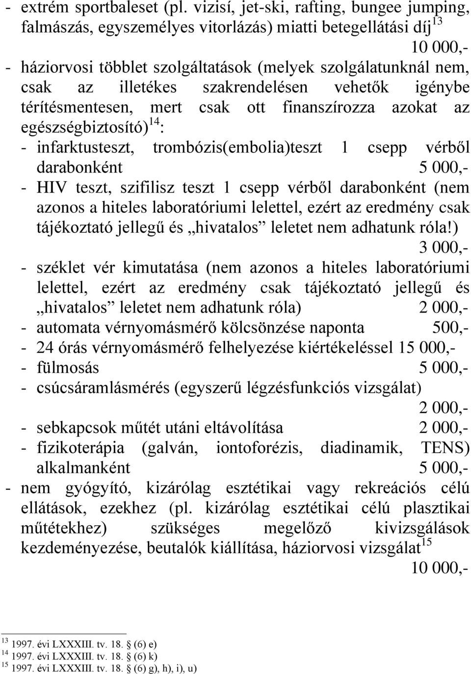 szakrendelésen vehetők igénybe térítésmentesen, mert csak ott finanszírozza azokat az egészségbiztosító) 14 : - infarktusteszt, trombózis(embolia)teszt 1 csepp vérből darabonként 5 000,- - HIV teszt,