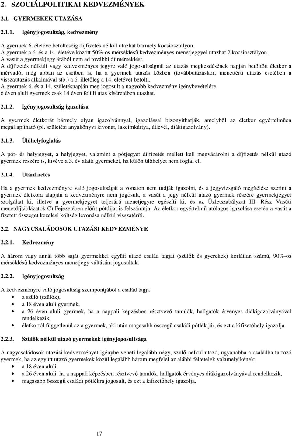 A díjfizetés nélküli vagy kedvezményes jegyre való jogosultságnál az utazás megkezdésének napján betöltött életkor a mérvadó, még abban az esetben is, ha a gyermek utazás közben (továbbutazáskor,