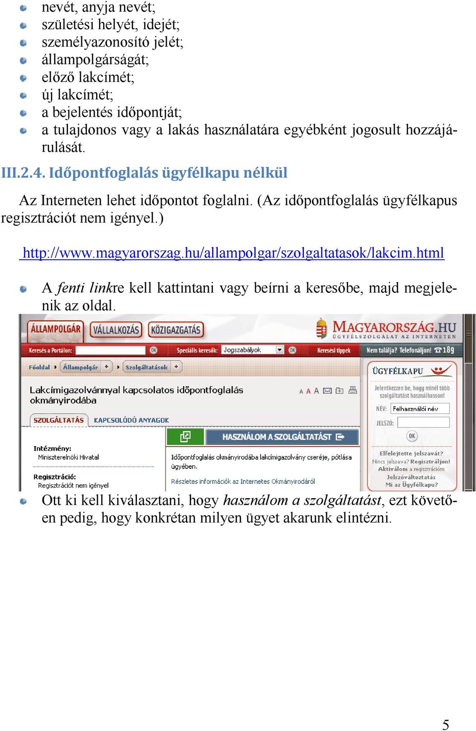 (Az időpontfoglalás ügyfélkapus regisztrációt nem igényel.) http://www.magyarorszag.hu/allampolgar/szolgaltatasok/lakcim.