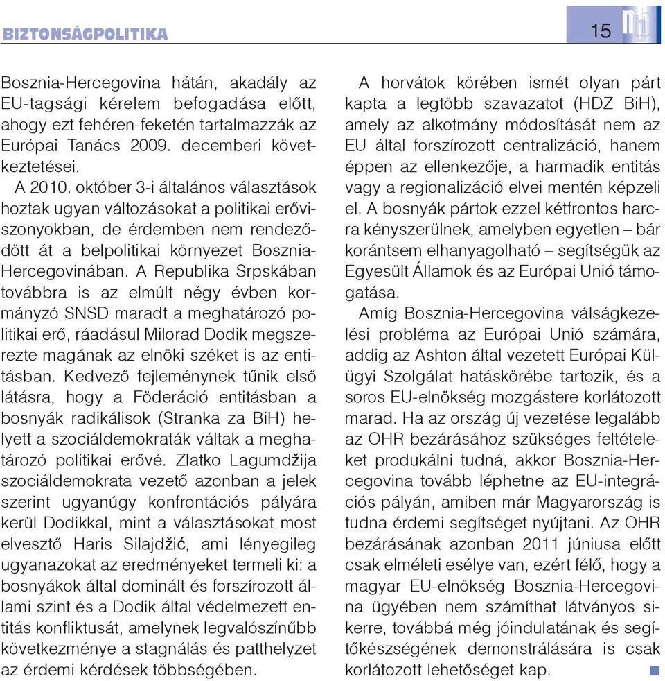 A Republika Srpskában továbbra is az elmúlt négy évben kormányzó SNSD maradt a meghatározó politikai erõ, ráadásul Milorad Dodik megszerezte magának az elnöki széket is az entitásban.