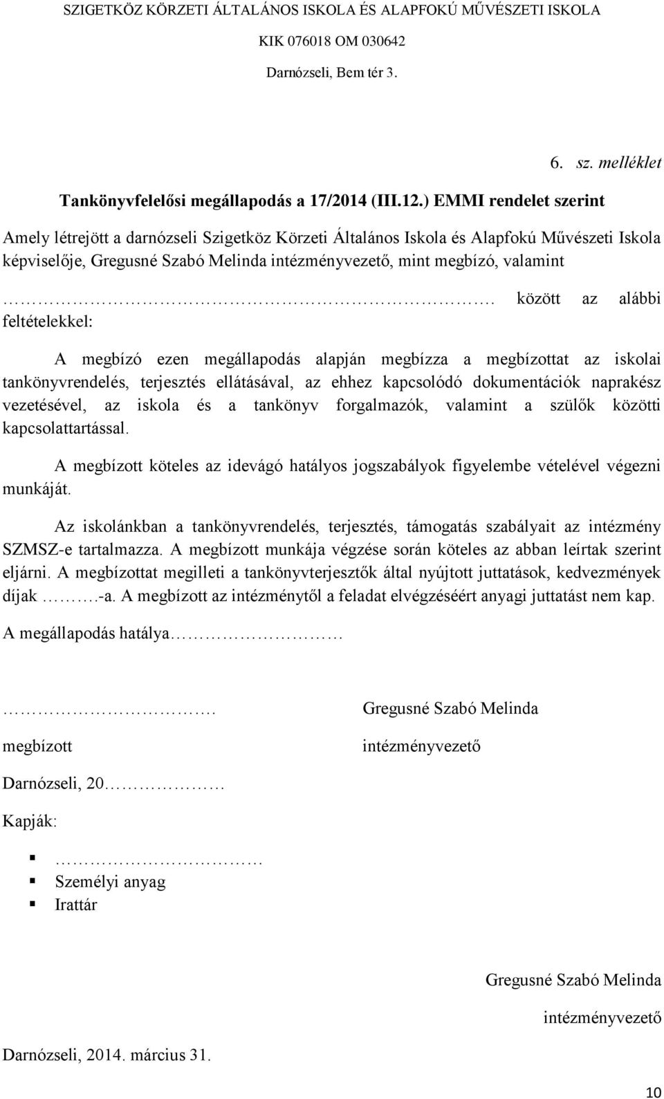 között az alábbi feltételekkel: A megbízó ezen megállapodás alapján megbízza a megbízottat az iskolai tankönyvrendelés, terjesztés ellátásával, az ehhez kapcsolódó dokumentációk naprakész