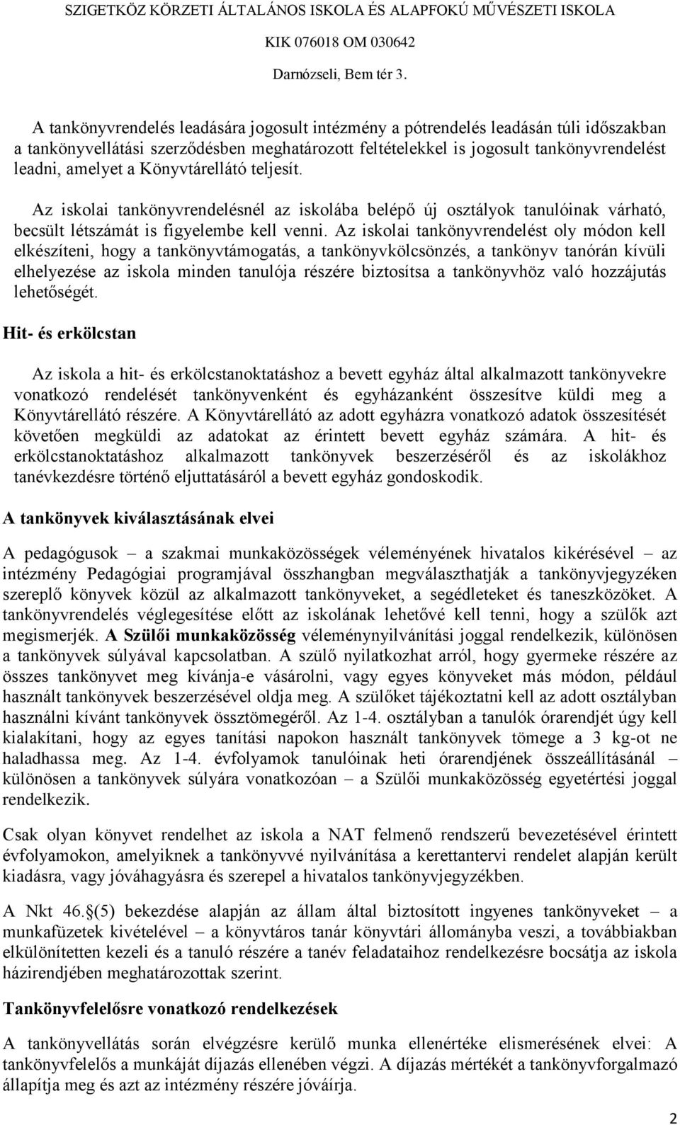 Az iskolai tankönyvrendelést oly módon kell elkészíteni, hogy a tankönyvtámogatás, a tankönyvkölcsönzés, a tankönyv tanórán kívüli elhelyezése az iskola minden tanulója részére biztosítsa a