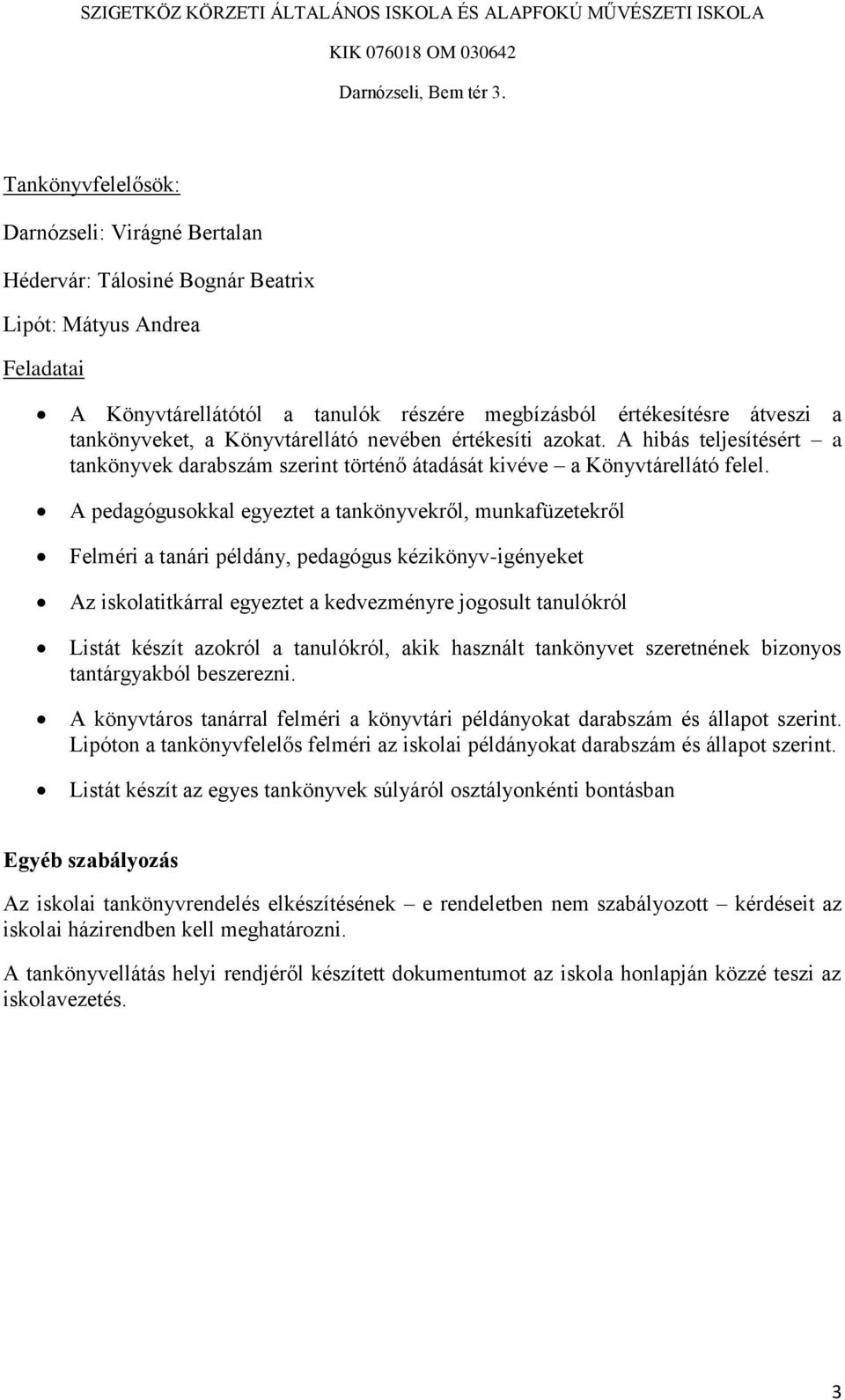 A pedagógusokkal egyeztet a tankönyvekről, munkafüzetekről Felméri a tanári példány, pedagógus kézikönyv-igényeket Az iskolatitkárral egyeztet a kedvezményre jogosult tanulókról Listát készít azokról