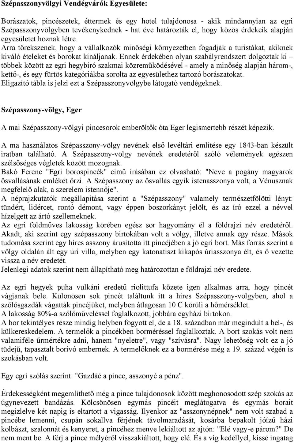 Ennek érdekében olyan szabályrendszert dolgoztak ki többek között az egri hegybíró szakmai közreműködésével - amely a minőség alapján három-, kettő-, és egy fürtös kategóriákba sorolta az