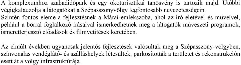 Szintén fontos eleme a fejlesztésnek a Márai-emlékszoba, ahol az író életével és műveivel, például a borral foglalkozó írásaival ismerkedhetnek meg a