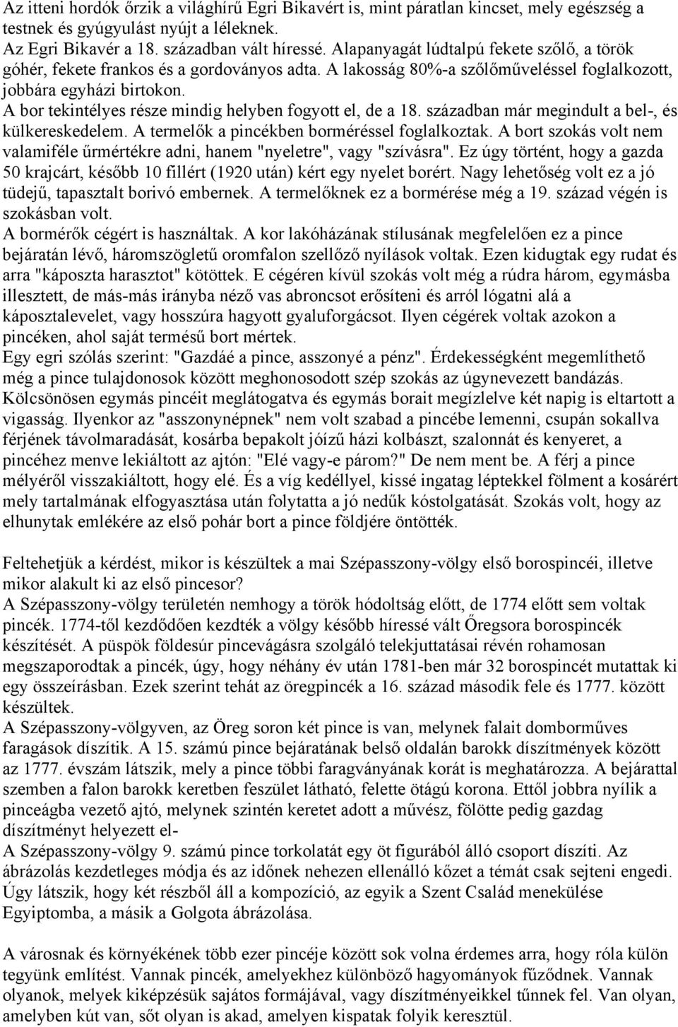 A bor tekintélyes része mindig helyben fogyott el, de a 18. században már megindult a bel-, és külkereskedelem. A termelők a pincékben borméréssel foglalkoztak.