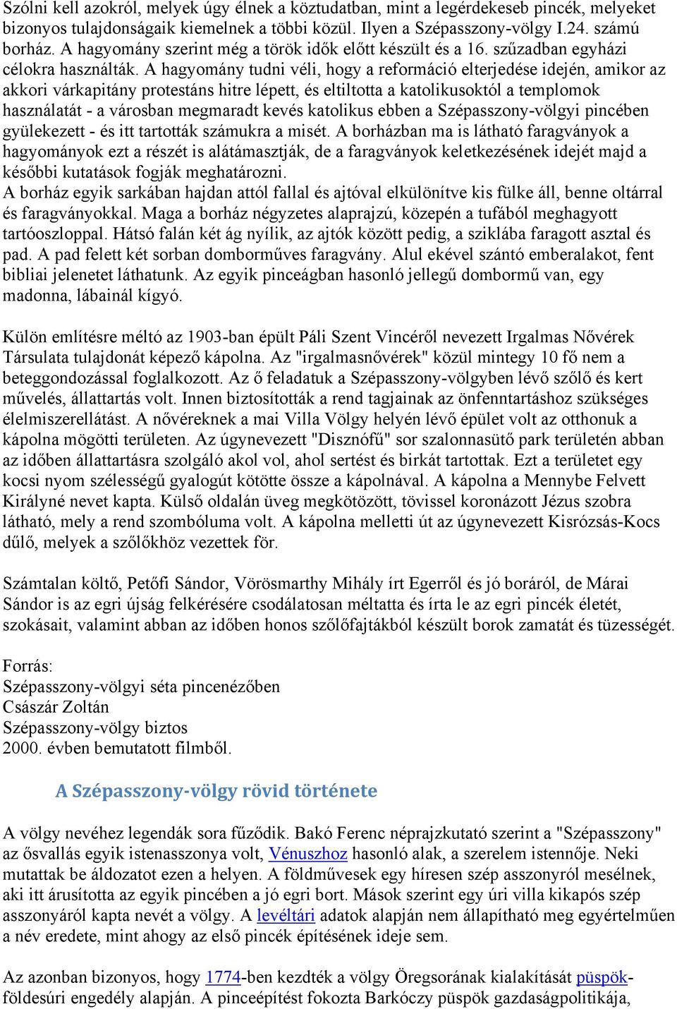 A hagyomány tudni véli, hogy a reformáció elterjedése idején, amikor az akkori várkapitány protestáns hitre lépett, és eltiltotta a katolikusoktól a templomok használatát - a városban megmaradt kevés