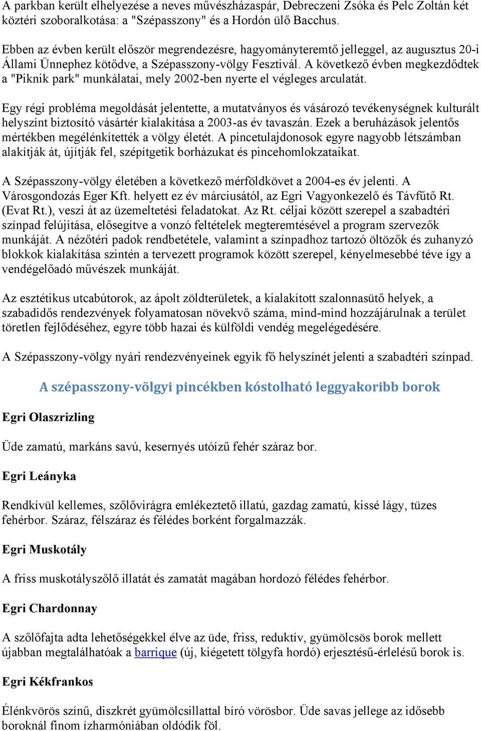 A következő évben megkezdődtek a "Piknik park" munkálatai, mely 2002-ben nyerte el végleges arculatát.