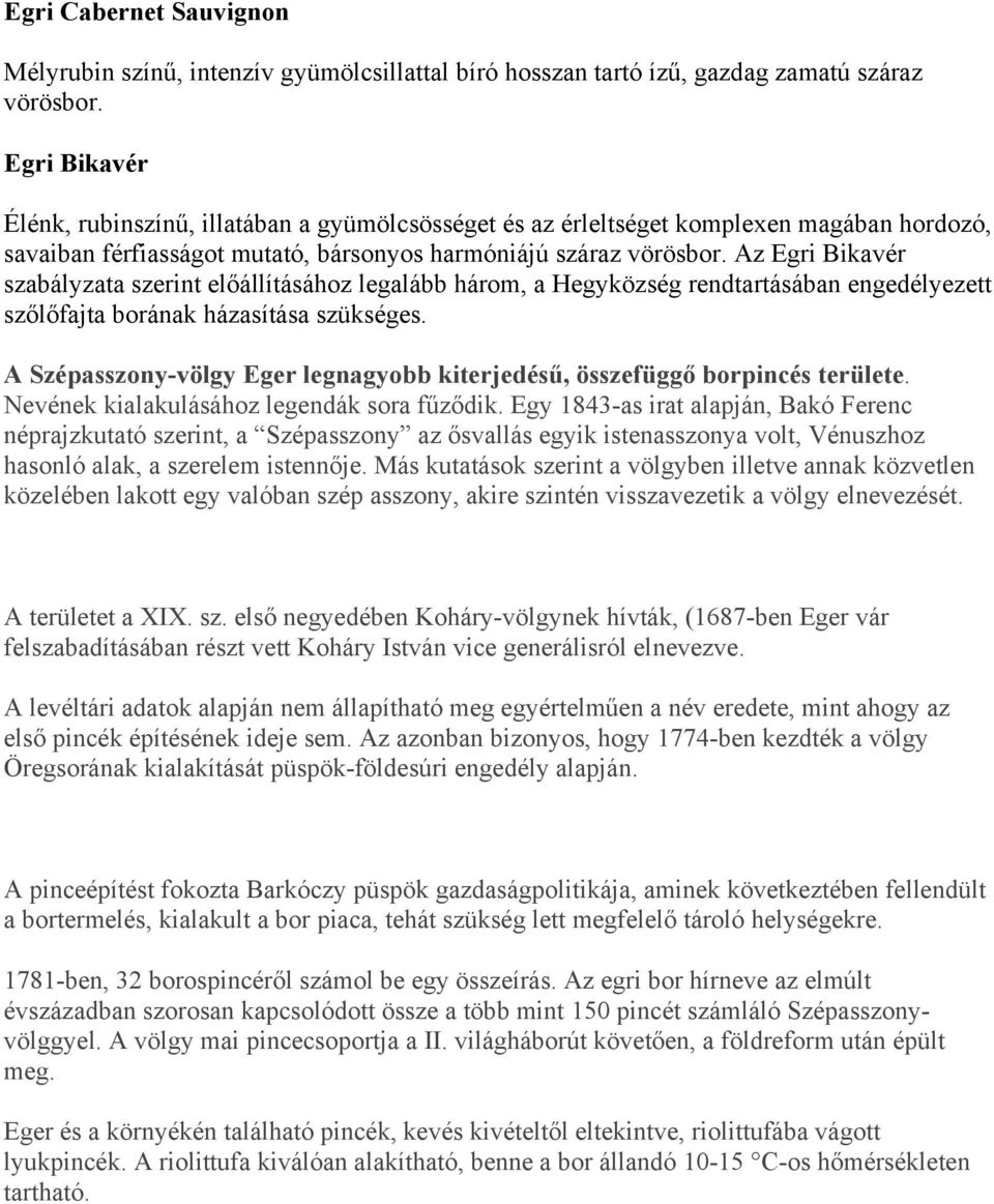 Az Egri Bikavér szabályzata szerint előállításához legalább három, a Hegyközség rendtartásában engedélyezett szőlőfajta borának házasítása szükséges.