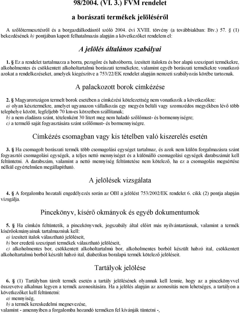 Ez a rendelet tartalmazza a borra, pezsgőre és habzóborra, ízesített italokra és bor alapú szeszipari termékekre, alkoholmentes és csökkentett alkoholtartalmú borászati termékekre, valamint egyéb