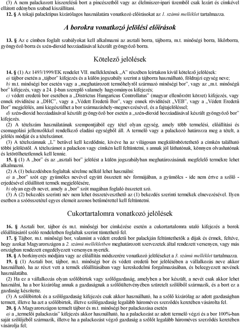 Az e címben foglalt szabályokat kell alkalmazni az asztali borra, tájborra, m.t. minőségi borra, likőrborra, gyöngyöző borra és szén-dioxid hozzáadásával készült gyöngyöző borra.