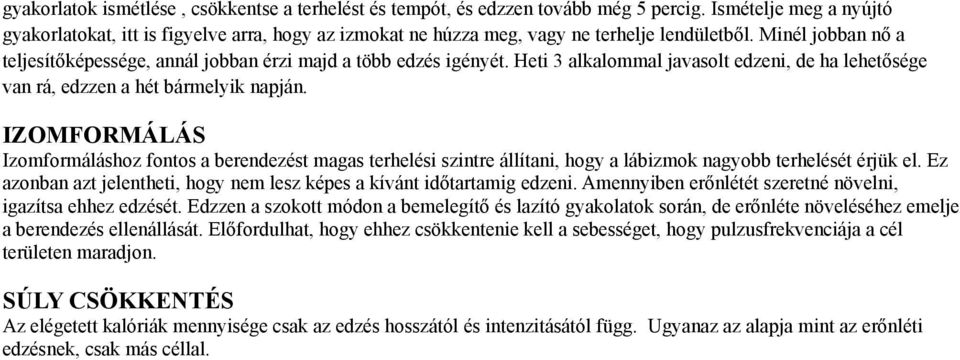 Minél jobban nő a teljesítőképessége, annál jobban érzi majd a több edzés igényét. Heti 3 alkalommal javasolt edzeni, de ha lehetősége van rá, edzzen a hét bármelyik napján.