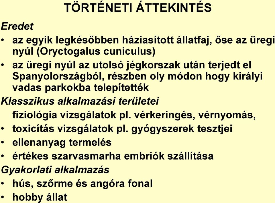 Klasszikus alkalmazási területei fiziológia vizsgálatok pl. vérkeringés, vérnyomás, toxicítás vizsgálatok pl.