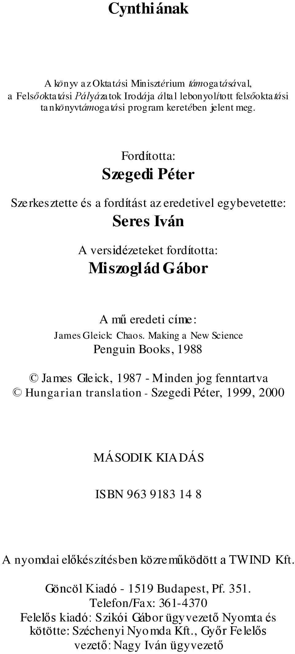 Making a New Science Penguin Books, 1988 James Gleick, 1987 - Minden jog fenntartva Hungarian translation - Szegedi Péter, 1999, 2000 MÁSODIK KIADÁS ISBN 963 9183 14 8 A nyomdai