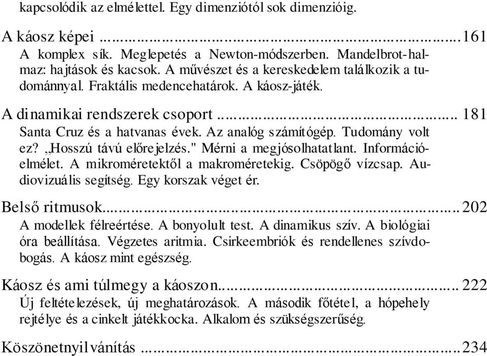 Tudomány volt ez? Hosszú távú előrejelzés." Mérni a megjósolhatatlant. Információelmélet. A mikroméretektől a makroméretekig. Csöpögő vízcsap. Audiovizuális segítség. Egy korszak véget ér.