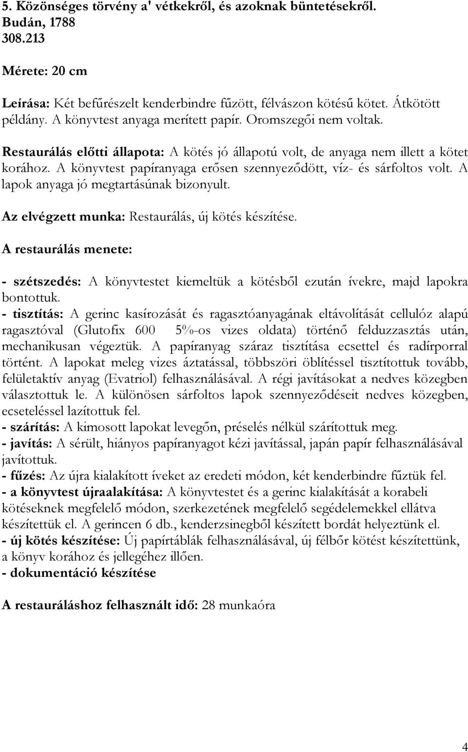 A könyvtest papíranyaga erősen szennyeződött, víz- és sárfoltos volt. A lapok anyaga jó megtartásúnak bizonyult. Az elvégzett munka: Restaurálás, új kötés készítése.