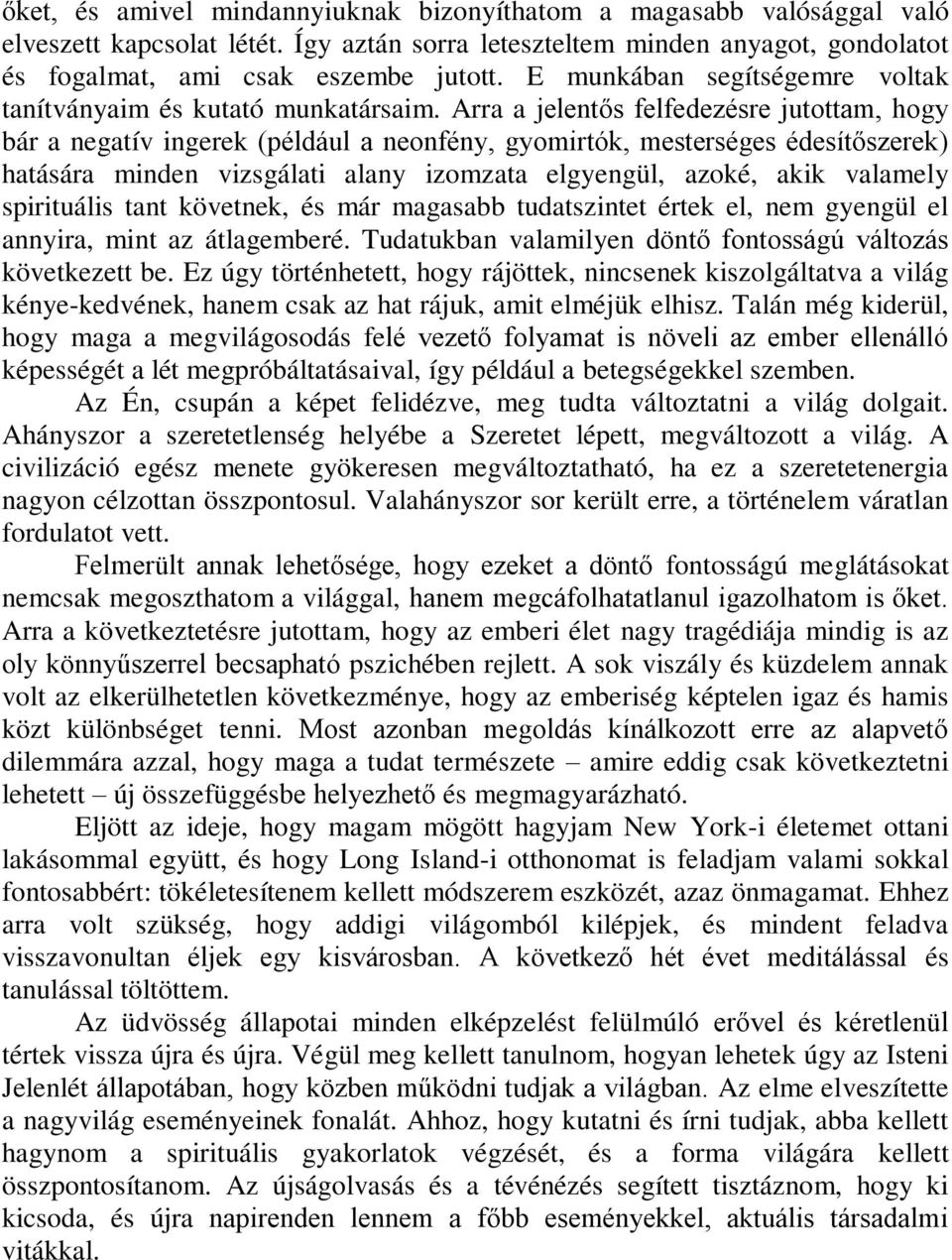 Arra a jelentős felfedezésre jutottam, hogy bár a negatív ingerek (például a neonfény, gyomirtók, mesterséges édesítőszerek) hatására minden vizsgálati alany izomzata elgyengül, azoké, akik valamely