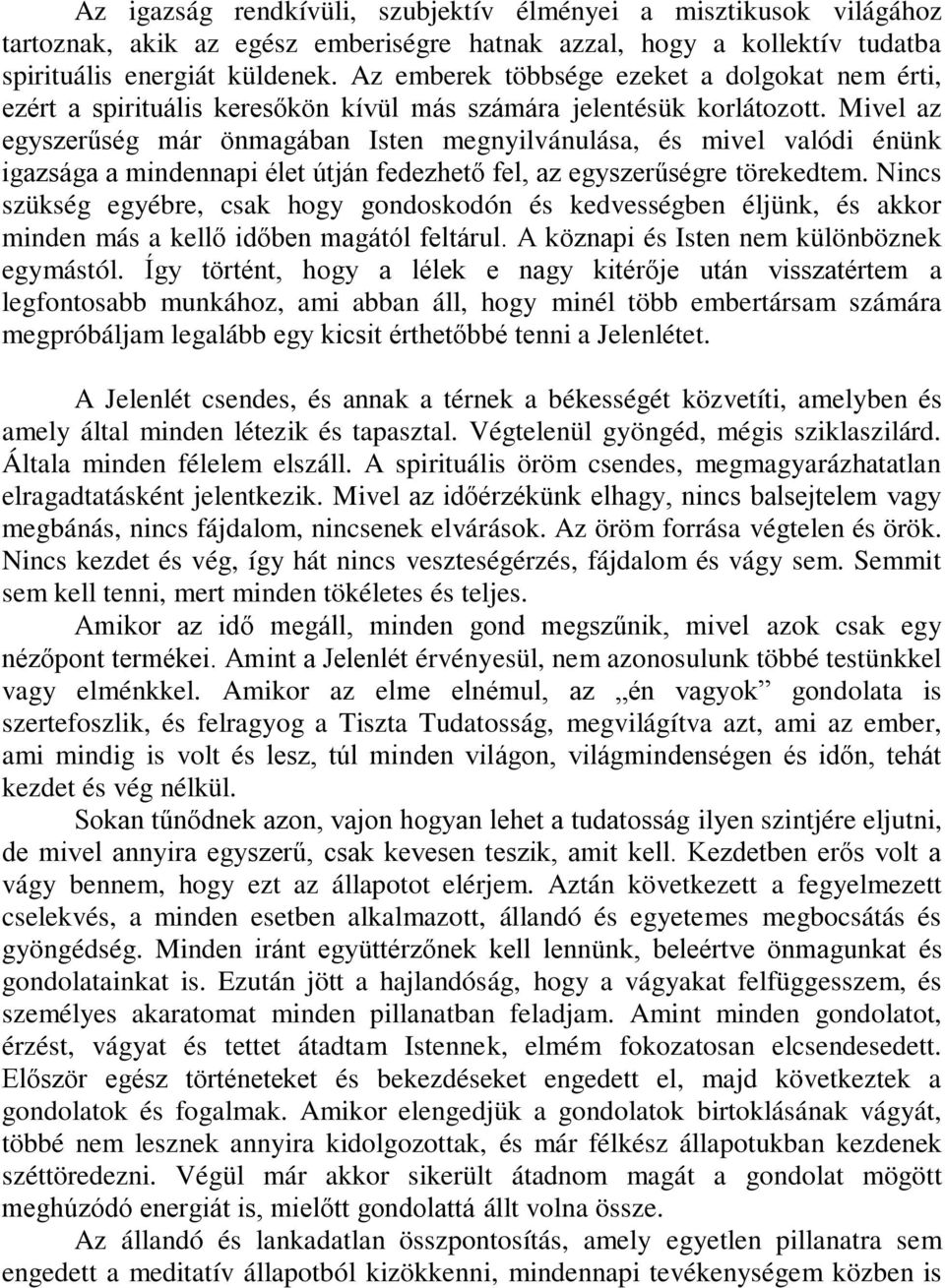 Mivel az egyszerűség már önmagában Isten megnyilvánulása, és mivel valódi énünk igazsága a mindennapi élet útján fedezhető fel, az egyszerűségre törekedtem.