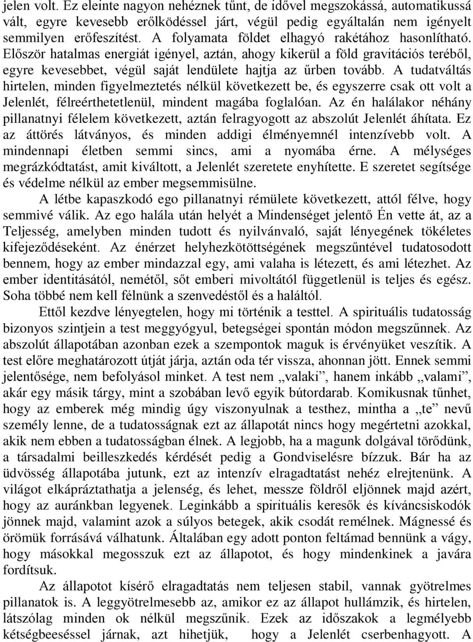 A tudatváltás hirtelen, minden figyelmeztetés nélkül következett be, és egyszerre csak ott volt a Jelenlét, félreérthetetlenül, mindent magába foglalóan.