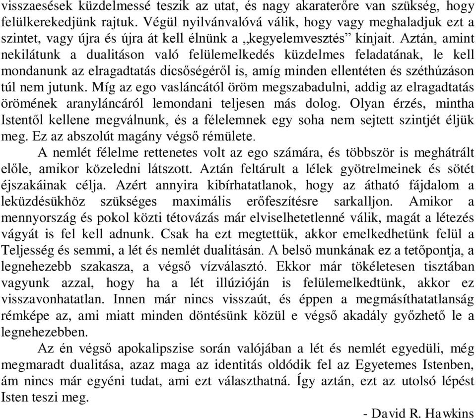 Aztán, amint nekilátunk a dualitáson való felülemelkedés küzdelmes feladatának, le kell mondanunk az elragadtatás dicsőségéről is, amíg minden ellentéten és széthúzáson túl nem jutunk.