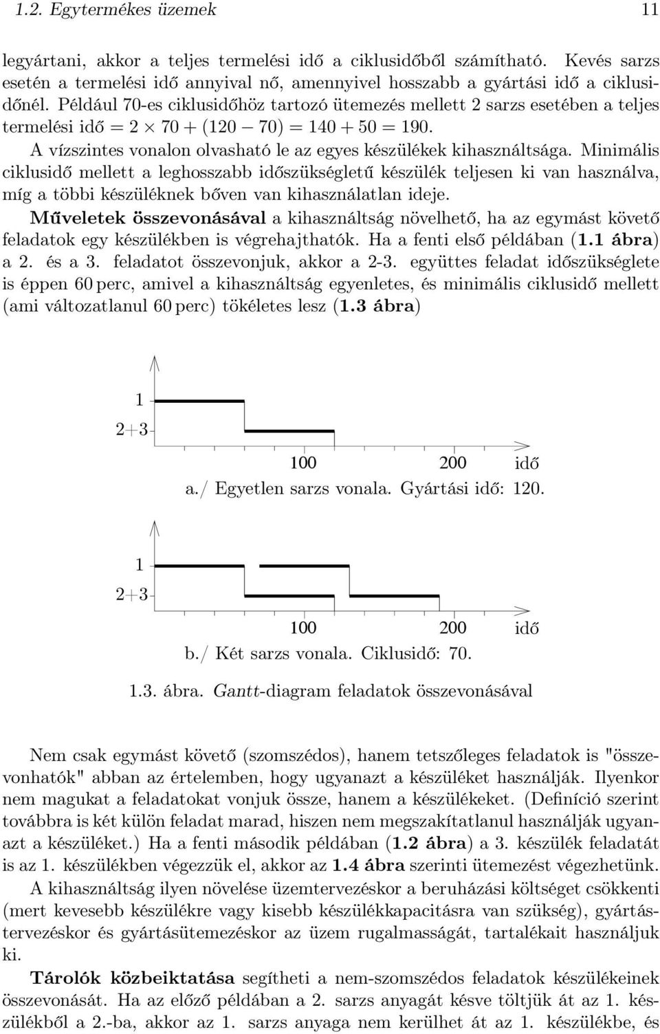 Minimális ciklusidő mellett a leghosszabb időszükségletű készülék teljesen ki van használva, míg a többi készüléknek bőven van kihasználatlan ideje.