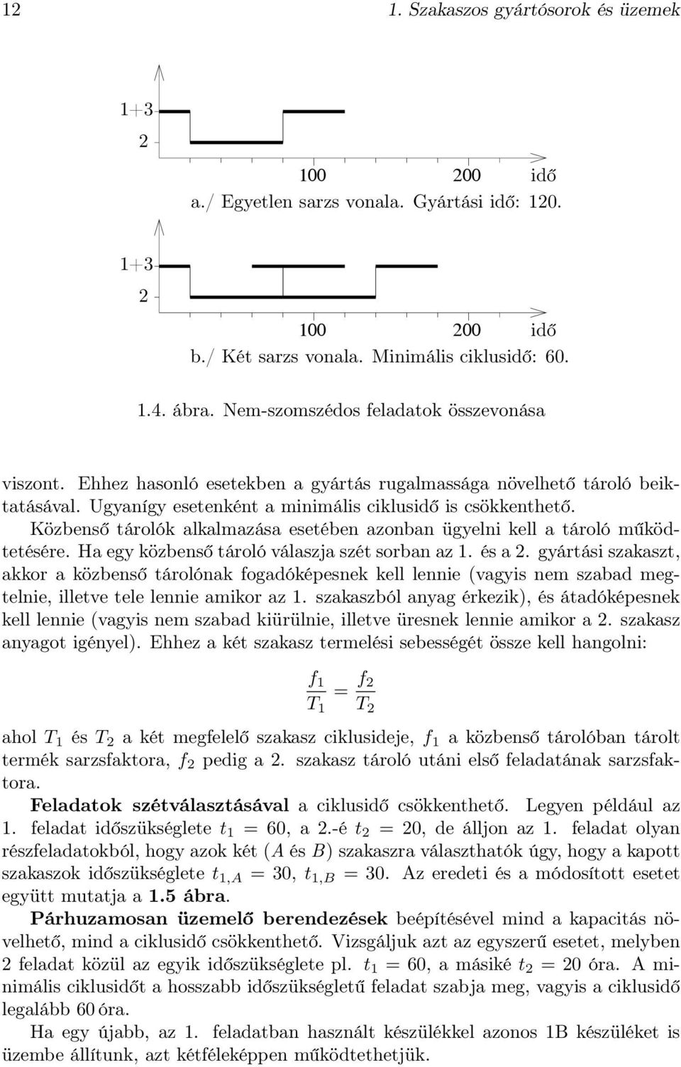 Közbenső tárolók alkalmazása esetében azonban ügyelni kell a tároló működtetésére. Ha egy közbenső tároló válaszja szét sorban az 1. és a 2.