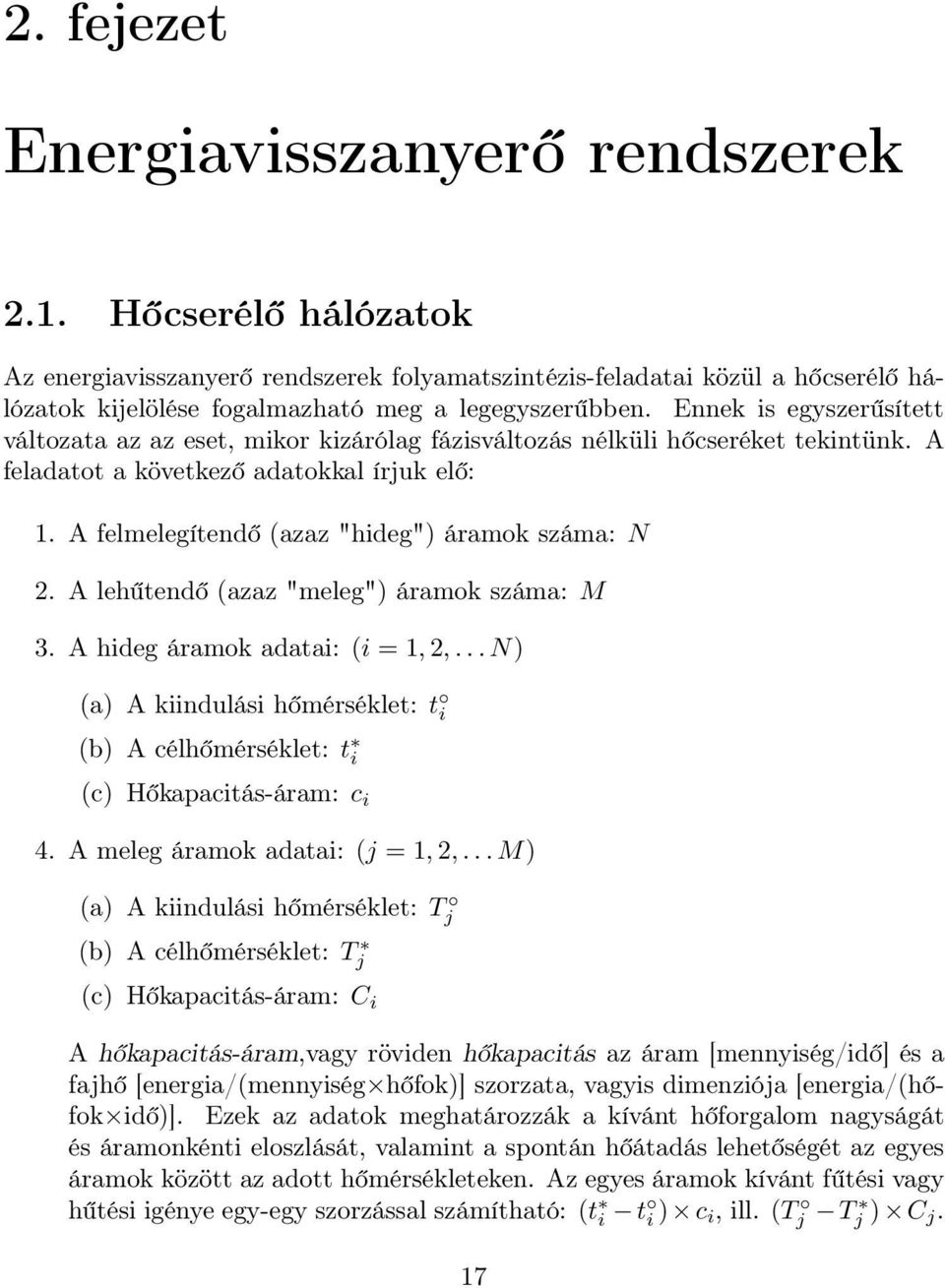 Ennek is egyszerűsített változata az az eset, mikor kizárólag fázisváltozás nélküli hőcseréket tekintünk. A feladatot a következő adatokkal írjuk elő: 1.